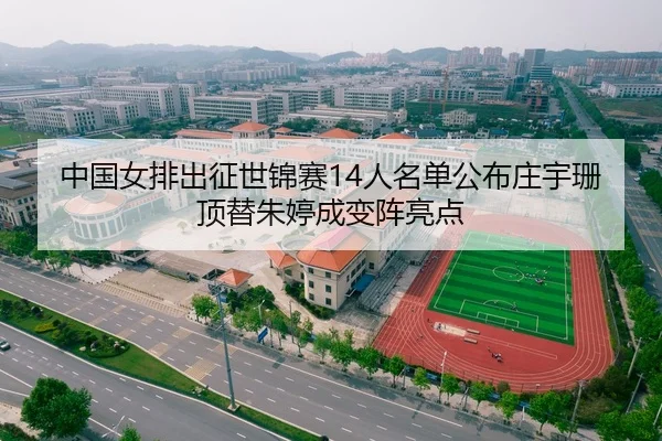 中国女排出征世锦赛14人名单公布庄宇珊顶替朱婷成变阵亮点