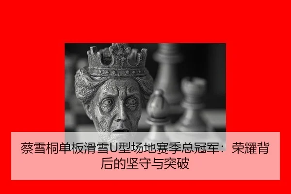 cai-xue-tong-dan-ban-hua-xue-xing-chang-di-sai-ji-zong-guan-jun-rong-yao-bei-hou-de-jian-shou-yu-tu-po-2-417.jpg